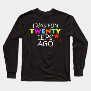 I was fun twenty ieps ago Long Sleeve T-Shirt